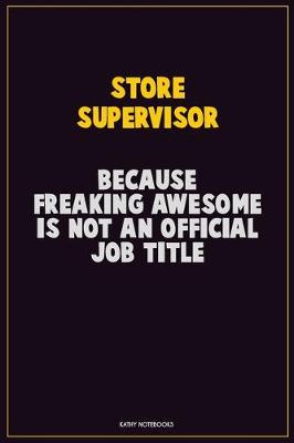 Book cover for Store Supervisor, Because Freaking Awesome Is Not An Official Job Title