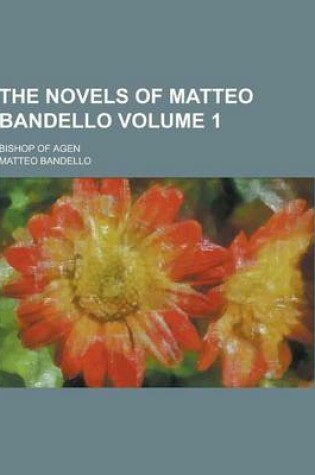 Cover of The Novels of Matteo Bandello; Bishop of Agen Volume 1
