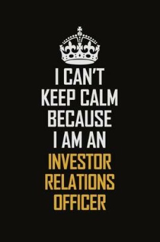 Cover of I Can't Keep Calm Because I Am An Investor Relations Officer