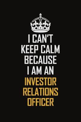 Book cover for I Can't Keep Calm Because I Am An Investor Relations Officer