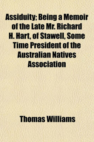 Cover of Assiduity; Being a Memoir of the Late Mr. Richard H. Hart, of Stawell, Some Time President of the Australian Natives Association