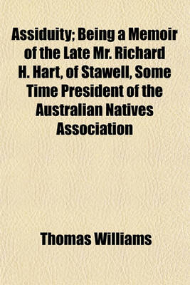 Book cover for Assiduity; Being a Memoir of the Late Mr. Richard H. Hart, of Stawell, Some Time President of the Australian Natives Association