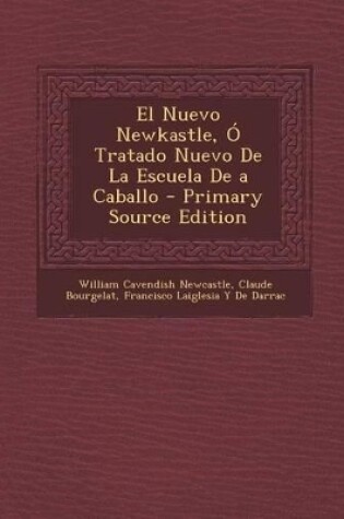 Cover of El Nuevo Newkastle, Ó Tratado Nuevo De La Escuela De a Caballo - Primary Source Edition