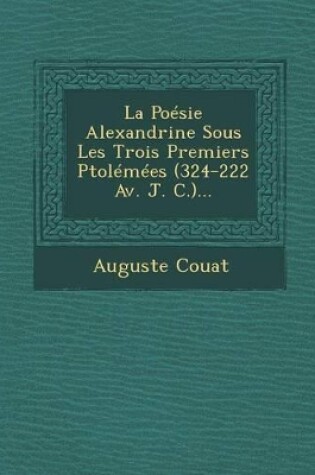 Cover of La Poesie Alexandrine Sous Les Trois Premiers Ptolemees (324-222 AV. J. C.)...