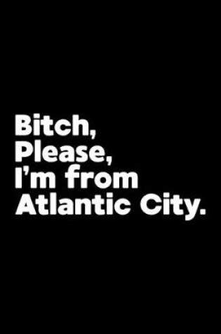 Cover of Bitch, Please. I'm From Atlantic City.