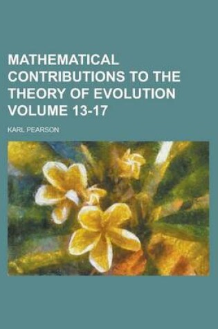 Cover of Mathematical Contributions to the Theory of Evolution Volume 13-17