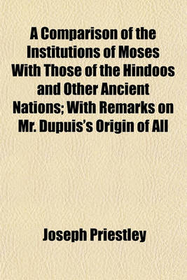 Book cover for A Comparison of the Institutions of Moses with Those of the Hindoos and Other Ancient Nations; With Remarks on Mr. Dupuis's Origin of All