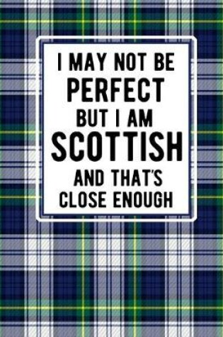 Cover of I May Not Be Perfect But I Am Scottish And That's Close Enough
