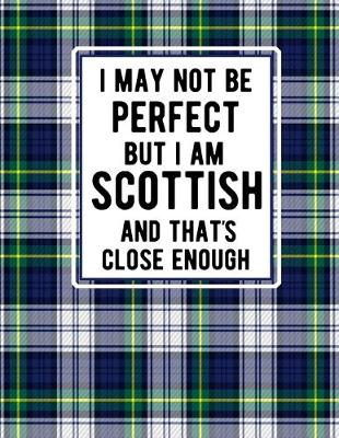Book cover for I May Not Be Perfect But I Am Scottish And That's Close Enough