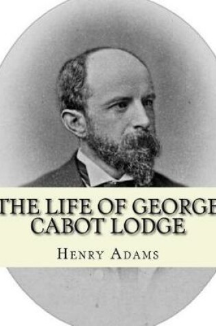 Cover of The life of George Cabot Lodge By