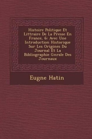 Cover of Histoire Politique Et Litt Raire de La Presse En France, 6