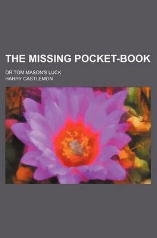 Cover of The Missing Pocket-Book; Or Tom Mason's Luck