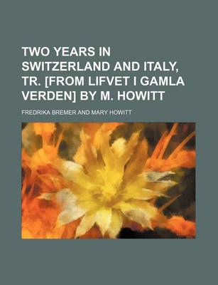 Book cover for Two Years in Switzerland and Italy, Tr. [From Lifvet I Gamla Verden] by M. Howitt