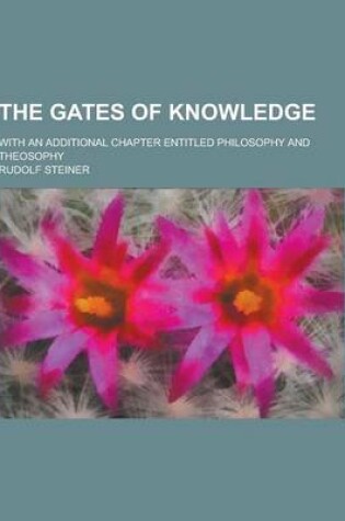 Cover of The Gates of Knowledge; With an Additional Chapter Entitled Philosophy and Theosophy