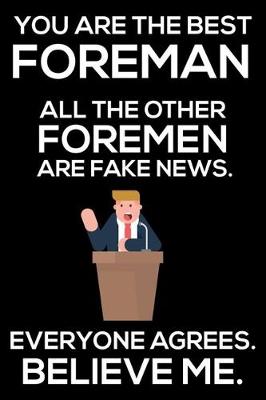 Book cover for You Are The Best Foreman All The Other Foremen Are Fake News. Everyone Agrees. Believe Me.