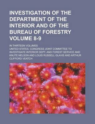 Book cover for Investigation of the Department of the Interior and of the Bureau of Forestry; In Thirteen Volumes Volume 8-9