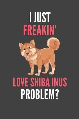 Book cover for I Just Freakin' Love Shiba Inus