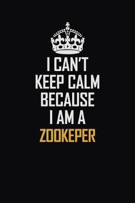 Book cover for I Can't Keep Calm Because I Am A Zookeper