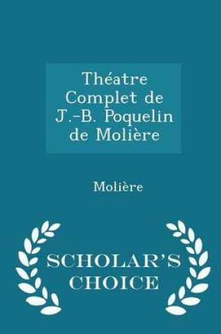 Cover of Theatre Complet de J.-B. Poquelin de Moliere - Scholar's Choice Edition