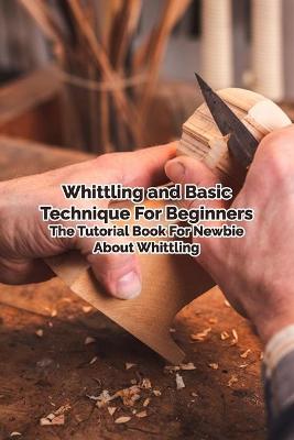 Book cover for Whittling and Basic Technique For Beginners