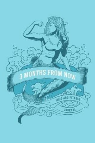Cover of 3 Months from Now Food and Fitness Journal