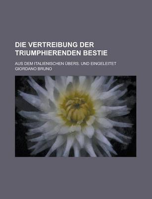 Book cover for Die Vertreibung Der Triumphierenden Bestie; Aus Dem Italienischen Ubers. Und Eingeleitet