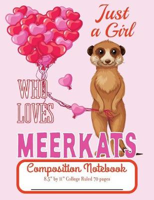 Book cover for Just A Girl Who Loves Meerkats Composition Notebook 8.5" by 11" College Ruled 70 pages
