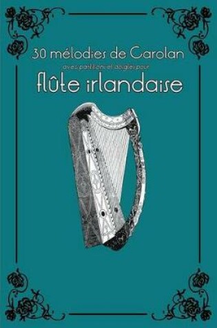 Cover of 30 Melodies de Carolan Avec Partitions Et Doigtes Pour Flute Irlandaise