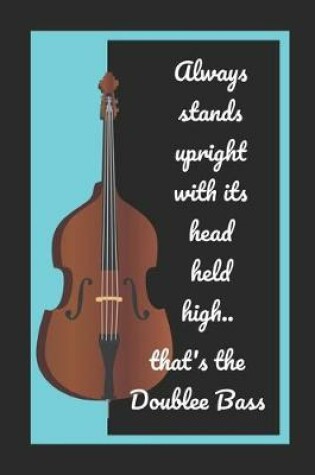Cover of Always Stands Upright With Its Head Held High.. That's The Double Bass