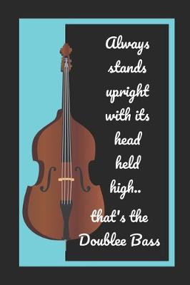 Book cover for Always Stands Upright With Its Head Held High.. That's The Double Bass