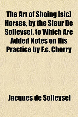 Book cover for The Art of Shoing [Sic] Horses, by the Sieur de Solleysel. to Which Are Added Notes on His Practice by F.C. Cherry