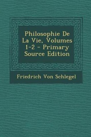 Cover of Philosophie de La Vie, Volumes 1-2 - Primary Source Edition