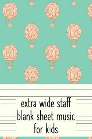 Cover of Extra Wide Staff Blank Sheet Music for Kids