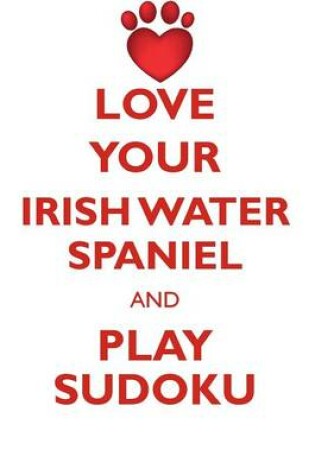 Cover of LOVE YOUR IRISH WATER SPANIEL AND PLAY SUDOKU IRISH WATER SPANIEL SUDOKU LEVEL 1 of 15