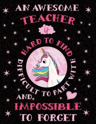 Book cover for An Awesome Teacher Is Hard to Find Difficult to Part with and Impossible to Forget Notebook Unicorn Pastel