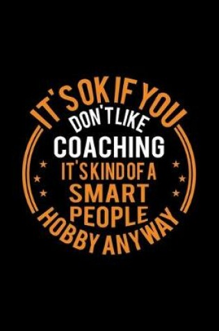 Cover of It's Okay If You Don't Like Coaching It's Kind Of A Smart People Hobby Anyway