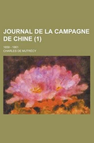 Cover of Journal de La Campagne de Chine (1 ); 1859 - 1861