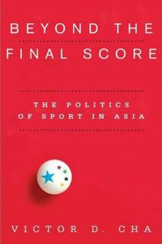 Cover of Beyond the Final Score: The Politics of Sport in Asia