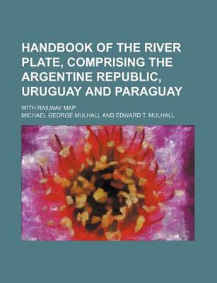 Book cover for Handbook of the River Plate, Comprising the Argentine Republic, Uruguay and Paraguay; With Railway Map