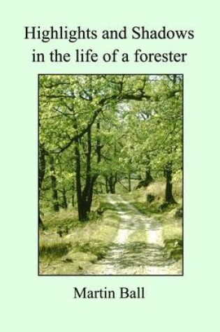 Cover of Highlights and Shadows in the Life of a Forester