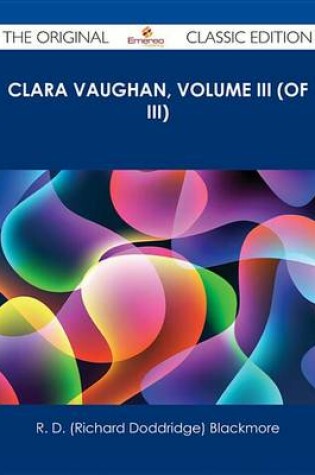 Cover of Clara Vaughan, Volume III (of III) - The Original Classic Edition