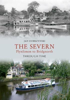 Book cover for The Severn Plynlimon to Bridgnorth Through Time