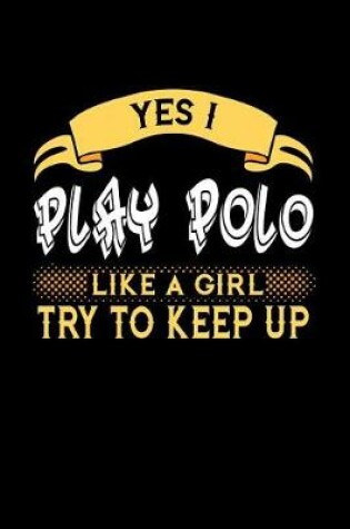 Cover of Yes I Play Polo Like a Girl Try to Keep Up