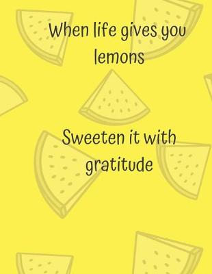 Book cover for When life gives you lemons Sweeten it with gratitude