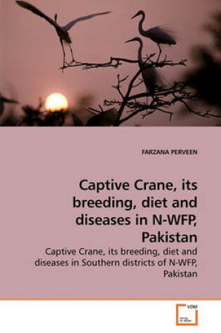 Cover of Captive Crane, its breeding, diet and diseases in N-WFP, Pakistan