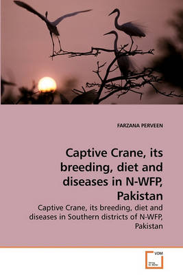 Book cover for Captive Crane, its breeding, diet and diseases in N-WFP, Pakistan