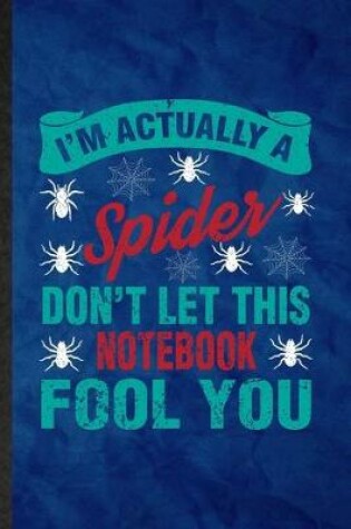 Cover of I'm Actually a Spider Don't Let This Notebook Fool You