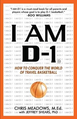 Book cover for I AM D-1, How to Conquer the World of Travel Basketball