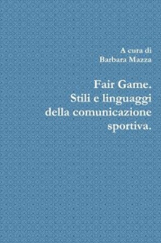 Cover of Fair Game. Stili e linguaggi della comunicazione sportiva.