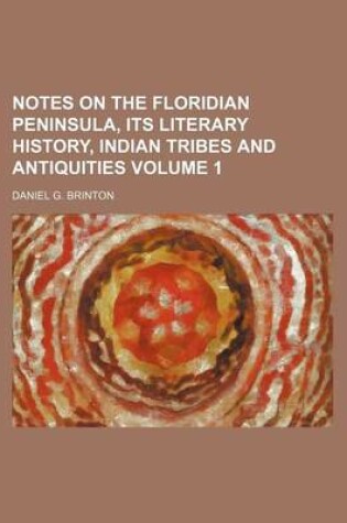 Cover of Notes on the Floridian Peninsula, Its Literary History, Indian Tribes and Antiquities Volume 1